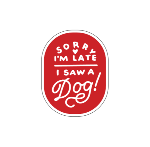 Sorry I'm late, I saw a dog