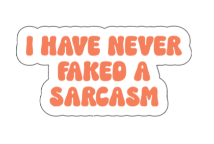 I have never faked a sarcasm