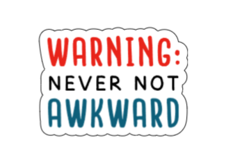 WARNING Never not awkward