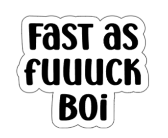Fast as fuck boi
