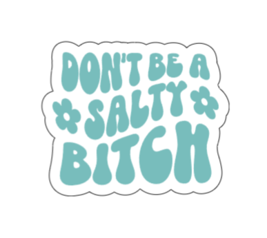 Don't be a salty bitch