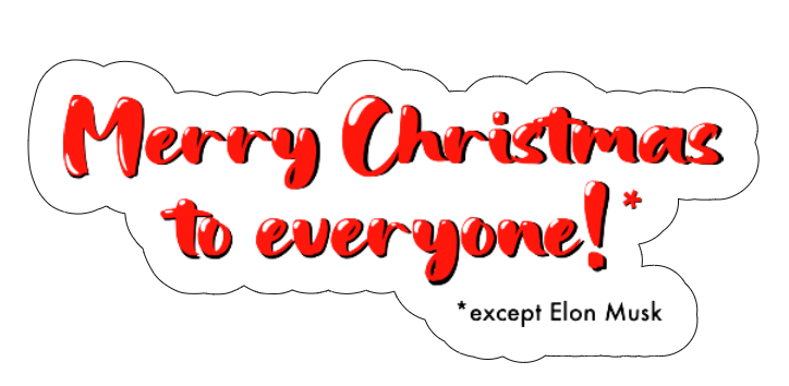 Merry Christmas (except for Elon)