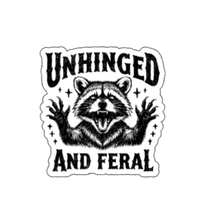 Unhinged and feral