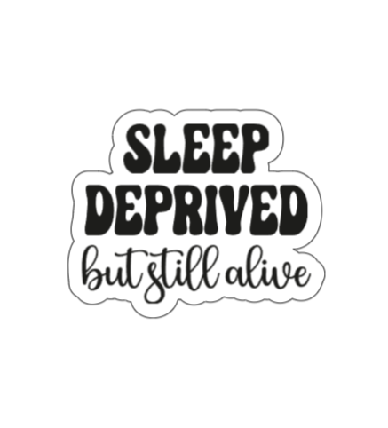 Sleep deprived but still alive