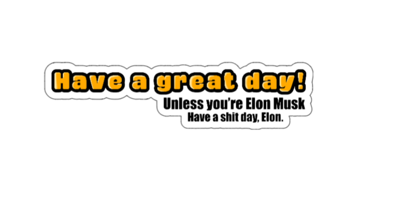 Have a shit day Elon