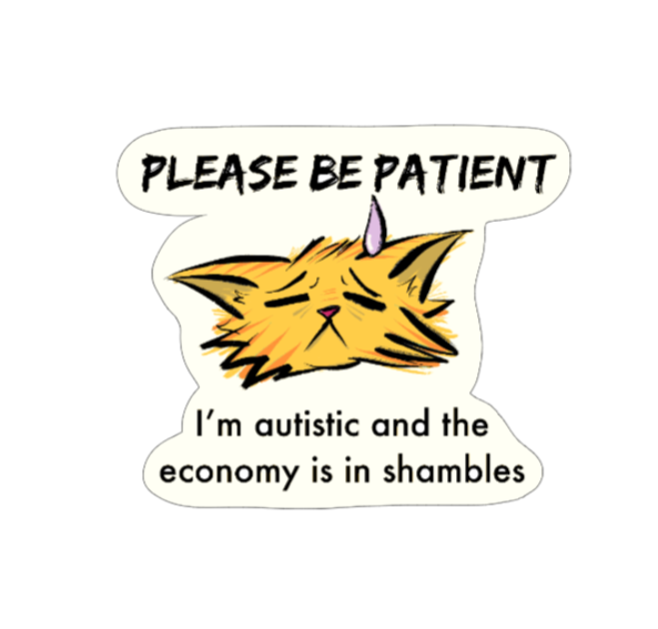 Please be patient I'm autistic