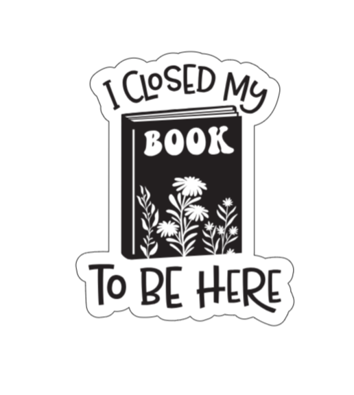 I closed my book to be here