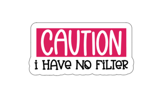 Caution I have no filter
