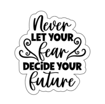 Never let your fear decide
