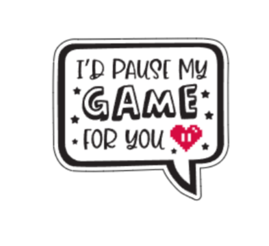 I'd pause my game for you