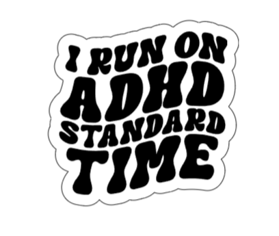 I run on ADHD standard time