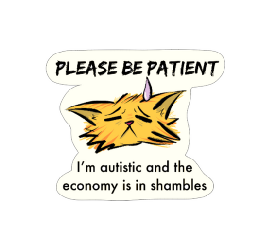 Please be patient I'm autistic