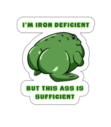 I'm iron deficient but this ass is sufficient